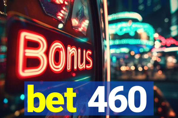 bet 460